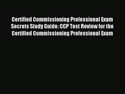 Download Certified Commissioning Professional Exam Secrets Study Guide: CCP Test Review for