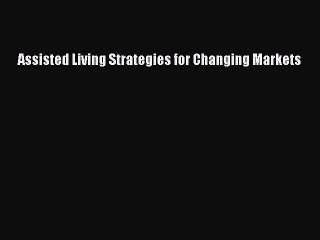 PDF Assisted Living Strategies for Changing Markets  EBook