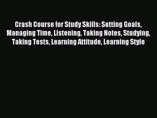 Read Crash Course for Study Skills: Setting Goals Managing Time Listening Taking Notes Studying