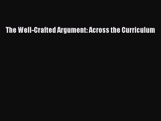 Download The Well-Crafted Argument: Across the Curriculum Ebook Free