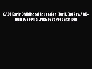 Read GACE Early Childhood Education (001) (002) w/ CD-ROM (Georgia GACE Test Preparation) Ebook