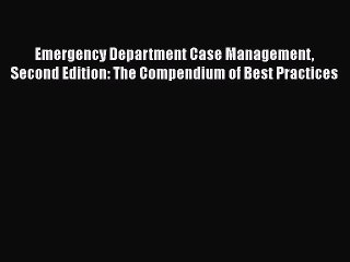 Download Emergency Department Case Management Second Edition: The Compendium of Best Practices