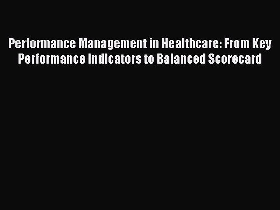 PDF Performance Management in Healthcare: From Key Performance Indicators to Balanced Scorecard