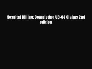 Download Hospital Billing: Completing UB-04 Claims 2nd edition  Read Online