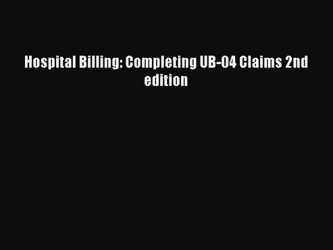Download Hospital Billing: Completing UB-04 Claims 2nd edition Read Online