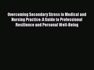 PDF Overcoming Secondary Stress in Medical and Nursing Practice: A Guide to Professional Resilience