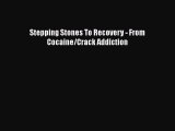 Download Stepping Stones To Recovery - From Cocaine/Crack Addiction Ebook