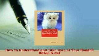 Download  How to Understand and Take Care of Your Ragdoll Kitten  Cat Read Online