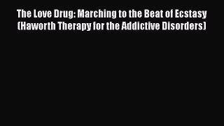 Download The Love Drug: Marching to the Beat of Ecstasy (Haworth Therapy for the Addictive