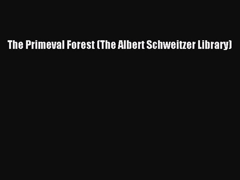 PDF The Primeval Forest (The Albert Schweitzer Library) Free Books