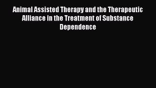 Read Animal Assisted Therapy and the Therapeutic Alliance in the Treatment of Substance Dependence