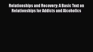 Read Relationships and Recovery: A Basic Text on Relationships for Addicts and Alcoholics Ebook