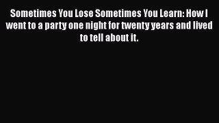 Read Sometimes You Lose Sometimes You Learn: How I went to a party one night for twenty years
