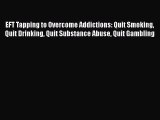 Read EFT Tapping to Overcome Addictions: Quit Smoking Quit Drinking Quit Substance Abuse Quit