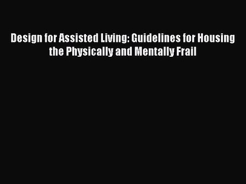 PDF Design for Assisted Living: Guidelines for Housing the Physically and Mentally Frail Free