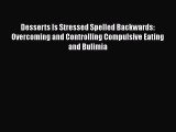 Download Desserts Is Stressed Spelled Backwards: Overcoming and Controlling Compulsive Eating