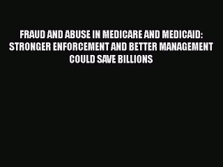 PDF FRAUD AND ABUSE IN MEDICARE AND MEDICAID: STRONGER ENFORCEMENT AND BETTER MANAGEMENT COULD