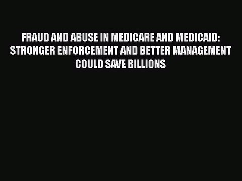 PDF FRAUD AND ABUSE IN MEDICARE AND MEDICAID: STRONGER ENFORCEMENT AND BETTER MANAGEMENT COULD