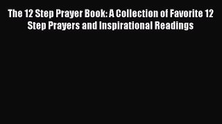 Read The 12 Step Prayer Book: A Collection of Favorite 12 Step Prayers and Inspirational Readings