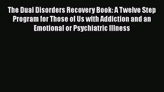 Read The Dual Disorders Recovery Book: A Twelve Step Program for Those of Us with Addiction
