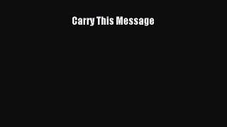 Read Carry This Message Ebook
