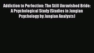 Download Addiction to Perfection: The Still Unravished Bride: A Psychological Study (Studies
