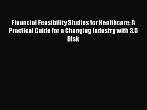 PDF Financial Feasibility Studies for Healthcare: A Practical Guide for a Changing Industry