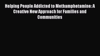 Read Helping People Addicted to Methamphetamine: A Creative New Approach for Families and Communities