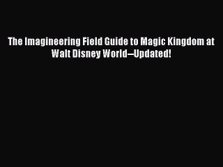 PDF The Imagineering Field Guide to Magic Kingdom at Walt Disney World--Updated!  Read Online