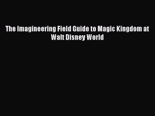 Download The Imagineering Field Guide to Magic Kingdom at Walt Disney World  Read Online