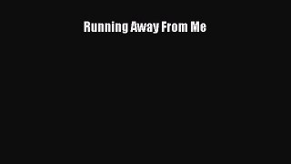 Read Running Away From Me Ebook