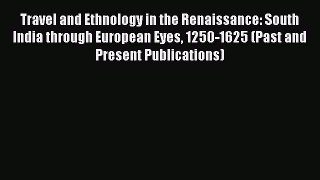 Download Travel and Ethnology in the Renaissance: South India through European Eyes 1250-1625