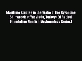 PDF Maritime Studies in the Wake of the Byzantine Shipwreck at Yassiada Turkey (Ed Rachal Foundation
