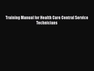 Download Training Manual for Health Care Central Service Technicians Free Books