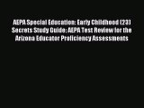 Read AEPA Special Education: Early Childhood (23) Secrets Study Guide: AEPA Test Review for