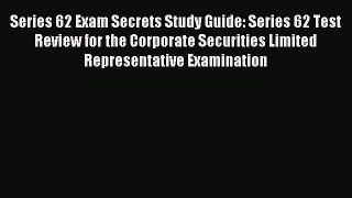 Read Series 62 Exam Secrets Study Guide: Series 62 Test Review for the Corporate Securities
