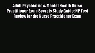 Download Adult Psychiatric & Mental Health Nurse Practitioner Exam Secrets Study Guide: NP