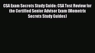 Read CSA Exam Secrets Study Guide: CSA Test Review for the Certified Senior Advisor Exam (Mometrix