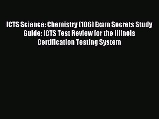 Read ICTS Science: Chemistry (106) Exam Secrets Study Guide: ICTS Test Review for the Illinois