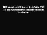 Read FTCE Journalism 6-12 Secrets Study Guide: FTCE Test Review for the Florida Teacher Certification