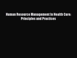 Download Human Resource Management In Health Care: Principles and Practices  EBook