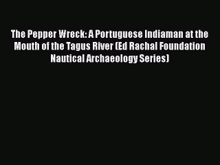 Download The Pepper Wreck: A Portuguese Indiaman at the Mouth of the Tagus River (Ed Rachal