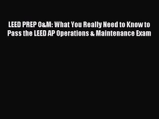 Download LEED PREP O&M: What You Really Need to Know to Pass the LEED AP Operations & Maintenance