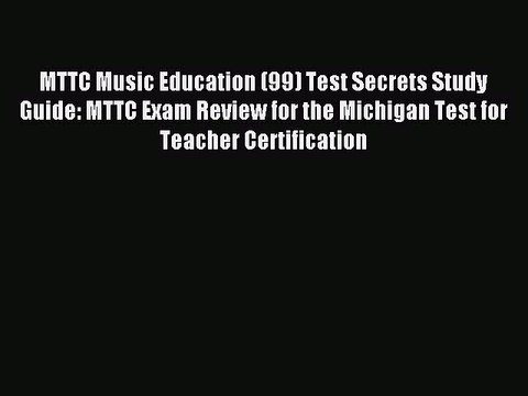 Read MTTC Music Education (99) Test Secrets Study Guide: MTTC Exam Review for the Michigan