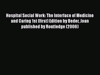 Download Hospital Social Work: The Interface of Medicine and Caring 1st (first) Edition by