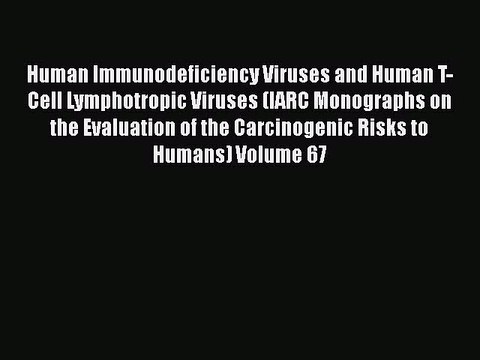 Download Human Immunodeficiency Viruses and Human T-Cell Lymphotropic Viruses (IARC Monographs