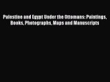 Download Palestine and Egypt Under the Ottomans: Paintings Books Photographs Maps and Manuscripts