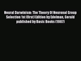 PDF Neural Darwinism: The Theory Of Neuronal Group Selection 1st (first) Edition by Edelman