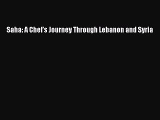 PDF Saha: A Chef's Journey Through Lebanon and Syria  Read Online
