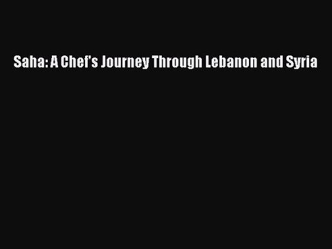 PDF Saha: A Chef's Journey Through Lebanon and Syria Read Online